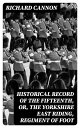 Historical Record of the Fifteenth, or, the Yorkshire East Riding, Regiment of Foot