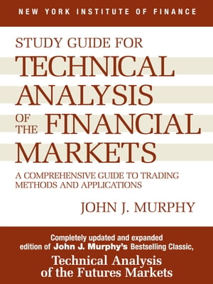 Study Guide to Technical Analysis of the Financial Markets A Comprehensive Guide to Trading Methods and Applications【電子書籍】 John J. Murphy