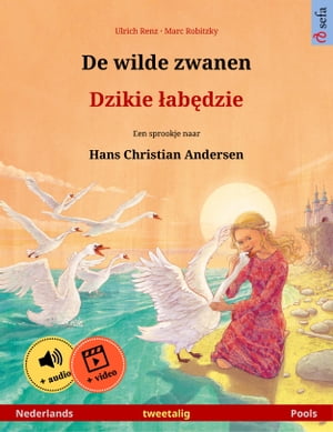 De wilde zwanen ? Dzikie ?ab?dzie (Nederlands ? Pools) Tweetalig kinderboek naar een sprookje van Hans Christian Andersen, met online audioboek en video