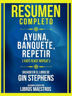 Resumen Completo - Ayuna, Banquete, Repetir (Fast Feast Repeat) - Basado En El Libro De Gin Stephens【電子書籍】[ Libros Maestros ]