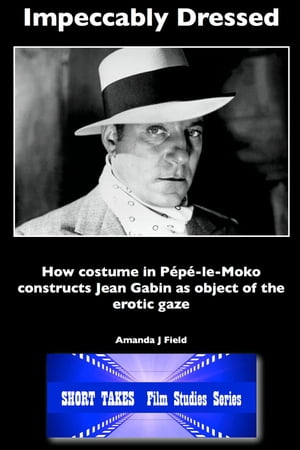 Impeccably Dressed How Costume in Pepe-le-Moko Constructs Jean Gabin as Object of the Erotic Gaze