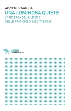 Una luminosa quiete La ricerca del silenzio nelle pratiche di meditazione