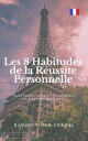 Les 8 Habitudes de la R?ussite Personnelle: Transformez votre vie en adoptant ces principes puissants