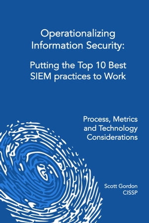 Operationalizing Information Security: Putting the Top 10 SIEM Best Practices to WorkŻҽҡ[ Scott Gordon ]