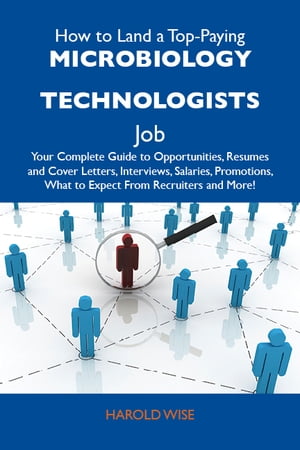 How to Land a Top-Paying Microbiology technologists Job: Your Complete Guide to Opportunities, Resumes and Cover Letters, Interviews, Salaries, Promotions, What to Expect From Recruiters and More