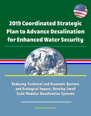 2019 Coordinated Strategic Plan to Advance Desalination for Enhanced Water Security: Reducing Technical and Economic Barriers and Ecological Impact, Develop Small Scale Modular Desalination Systems