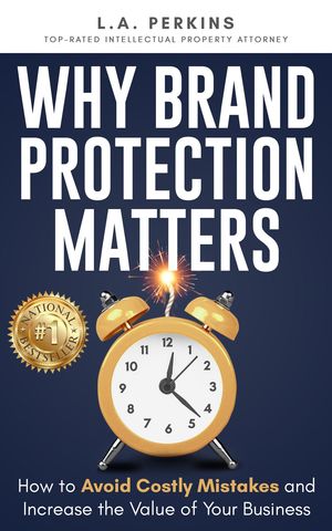 Why Brand Protection Matters How to Avoid Costly Mistakes and Increase the Value of Your Business【電子書籍】[ L.A. Perkins ]