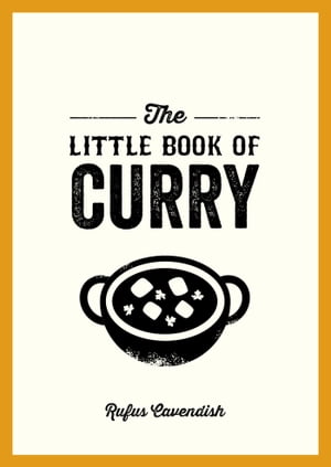 The Little Book of Curry A Pocket Guide to the Wonderful World of Curry, Featuring Recipes, Trivia and More【電子書籍】 Rufus Cavendish