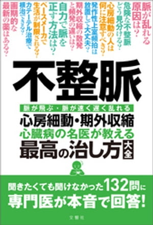 不整脈　心臓病の名医が教える　最高の治し方大全　聞きたくても聞けなかった132問に専門医が本音で回答！【電子書籍】[ 清水渉 ]