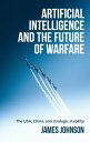 Artificial intelligence and the future of warfare The USA, China, and strategic stability【電子書籍】 James Johnson