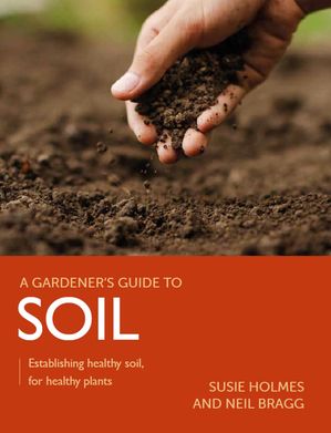 Gardener's Guide to Soil Establishing healthy soil, for healthy plants【電子書籍】[ Susie Holmes ]