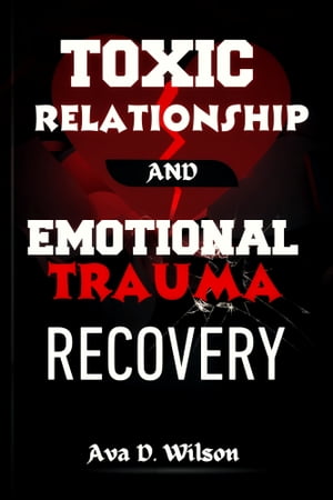 TOXIC RELATIONSHIP AND EMOTIONAL TRAUMA RECOVERY