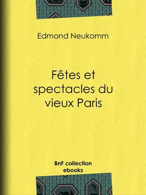 F?tes et spectacles du vieux Paris【電子書籍】[ Edmond Neukomm ]