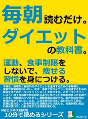 毎朝読むだけ。ダイエットの教科書。運動、食事制限をしないで、痩せる習慣を身につける。10分で読めるシリーズ