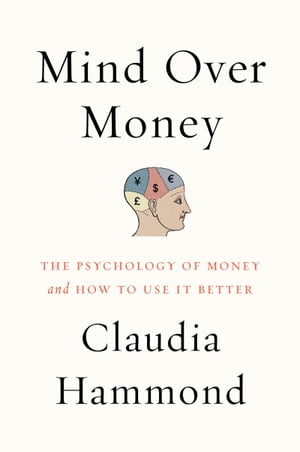 Mind over Money The Psychology of Money and How to Use It Better【電子書籍】 Claudia Hammond