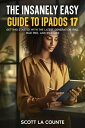 The Insanely Easy Guide to iPadOS 17: Getting Started with the Latest Generation iPad, iPad pro, and iPad Mini【電子書籍】 Scott La Counte