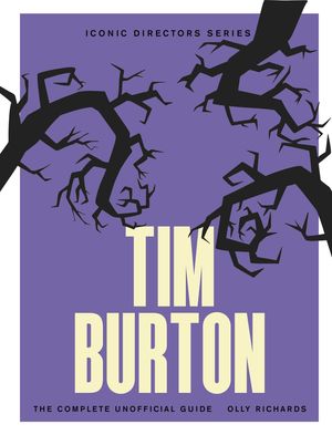 Tim Burton The Complete Unofficial Guide【電子書籍】[ Olly Richards ]