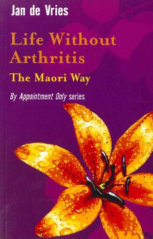 Life Without Arthritis The Maori Way【電子書籍】[ Jan de Vries ]