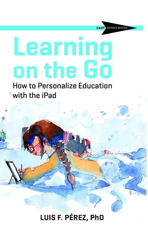 Learning on the Go How to Personalize Education with the iPad【電子書籍】[ Luis Perez ]