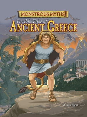 Monstrous Myths: Terrible Tales of Ancient Greece【電子書籍】[ Clare Hibbert ]