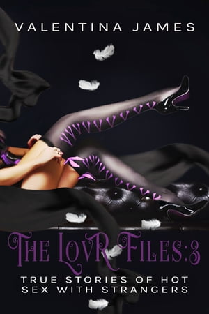 The LovR Files: True Stories of Hot Sex with Strangers #3【電子書籍】[ Valentina James ]