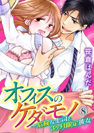 オフィスのケダモノ〜危険な上司と3ヶ月限定彼女 8巻