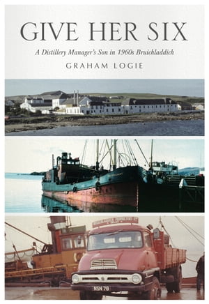 BRUICHLADDICH Give Her Six A Distillery Manager's Son in 1960s Bruichladdich【電子書籍】[ 