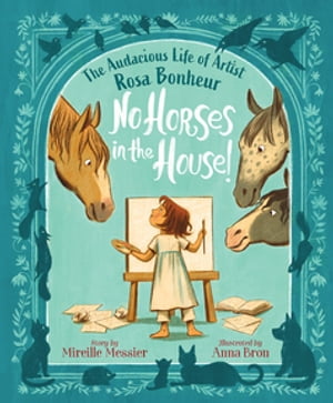 No Horses in the House! The Audacious Life of Artist Rosa Bonheur【電子書籍】[ Mireille Messier ]