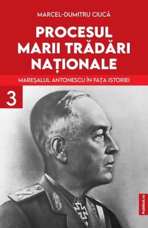 PROCESUL MARII TRĂDĂRI NAȚIONALE: MAREŞALUL ANTONESCU ÎN FAŢA ISTORIEI