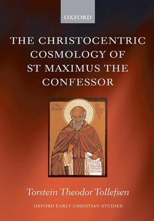 The Christocentric Cosmology of St Maximus the Confessor【電子書籍】 Torstein Tollefsen