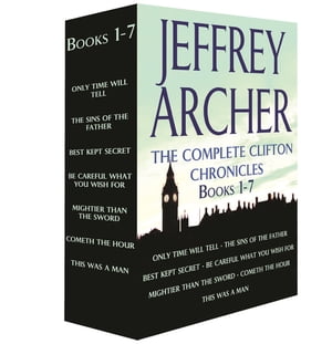 The Complete Clifton Chronicles, Books 1-7 Only Time Will Tell, The Sins of the Father, Best Kept Secret, Be Careful What You Wish For, Mightier than the Sword, Cometh the Hour, This Was a Man【電子書籍】 Jeffrey Archer