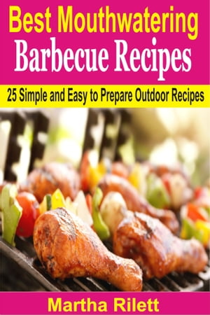 Best Mouthwatering Barbecue Recipes 25 Simple and Easy to Prepare Outdoor Recipes【電子書籍】 Martha Rilett