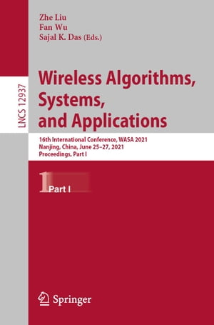 Wireless Algorithms, Systems, and Applications 16th International Conference, WASA 2021, Nanjing, China, June 25?27, 2021, Proceedings, Part I【電子書籍】