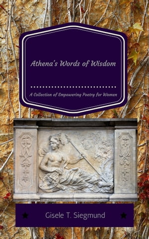 Athena's Words of Wisdom: A Collection of Empowering Poetry for Women