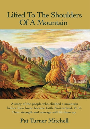 ŷKoboŻҽҥȥ㤨Lifted to the Shoulders of a Mountain A Story of the People Who Climbed a Mountain Before Their Home Became Little Switzerland, N. C. Their Strength and Courage Will Lift Them Up.Żҽҡ[ Pat Turner Mitchell ]פβǤʤ774ߤˤʤޤ