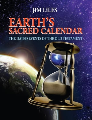 Earth's Sacred Calendar The Dated Events of the Old Testament【電子書籍】[ Jim Liles ]