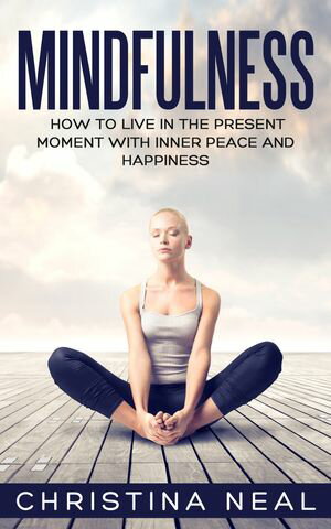 Mindfulness How to Live in the Present Moment with Inner Peace and Happiness【電子書...