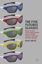 The Five Futures Glasses How to See and Understand More of the Future with the Eltville Model【電子書籍】 P. Micic