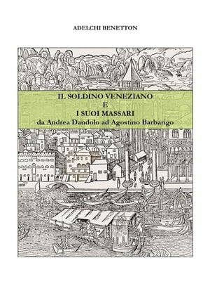 Il soldino veneziano e i suoi massari - da Andrea Dandolo ad Agostino Barbarigo【電子書籍】[ Adelchi Benetton ]