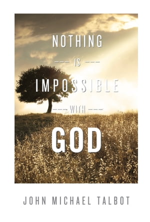 Nothing is Impossible with God【電子書籍】 John Michael Talbot