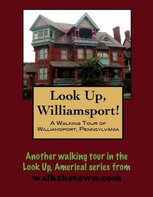 A Walking Tour of Williamsport, Pennsylvania【