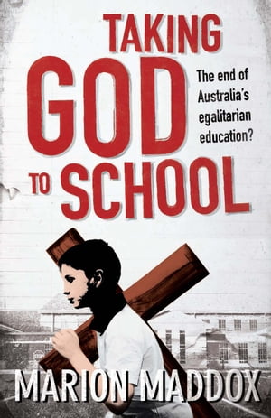 Taking God to School The end of Australia's egalitarian education?【電子書籍】[ Marion Maddox ]