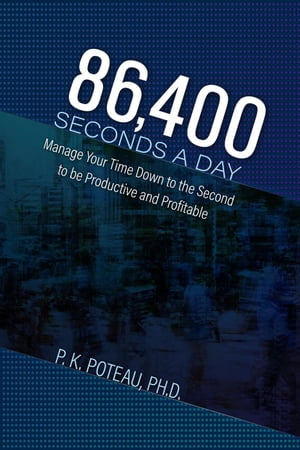 86,400 Seconds a Day: Manage Your Time Down to The Second to be Amazingly Productive and Profitable