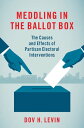 Meddling in the Ballot Box The Causes and Effects of Partisan Electoral Interventions