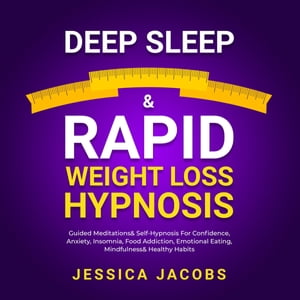 Deep Sleep &Rapid Weight Loss Hypnosis Guided Meditations&Self-Hypnosis For Confidence, Anxiety, Insomnia, Food Addiction, Emotional Eating, Mindfulness&Healthy HabitsŻҽҡ[ Jessica Jacobs ]