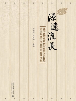 源遠流長：漢字國際學術研討會暨AEARU第三屆漢字文化研討會論文集