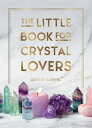 The Little Book for Crystal Lovers Simple Tips to Take Your Crystal Collection t...