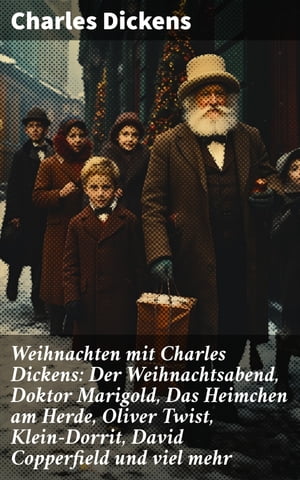 Weihnachten mit Charles Dickens: Der Weihnachtsabend, Doktor Marigold, Das Heimchen am Herde, Oliver Twist, Klein-Dorrit, David Copperfield und viel mehr