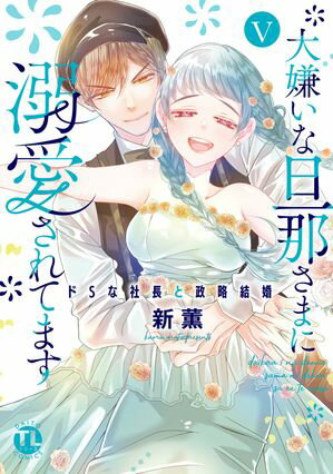 大嫌いな旦那さまに溺愛されてます【単行本版】V～ドSな社長と政略結婚～【電子書店限定特典付き】