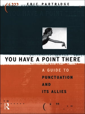 You Have a Point There A Guide to Punctuation and Its Allies【電子書籍】[ Eric Partridge ]